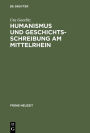 Humanismus und Geschichtsschreibung am Mittelrhein: Das