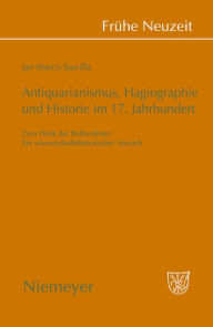 Title: Antiquarianismus, Hagiographie und Historie im 17. Jahrhundert: Zum Werk der Bollandisten. Ein wissenschaftshistorischer Versuch, Author: Jan Marco Sawilla