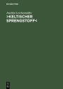 Keltischer Sprengstoff: Eine wissenschaftsgeschichtliche Studie uber die deutsche Keltologie von 1900 bis 1945