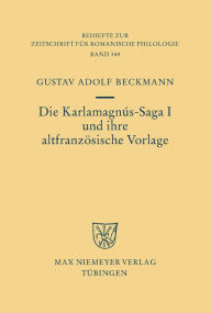 Title: Die Karlamagnús-Saga I und ihre altfranzösische Vorlage / Edition 1, Author: Gustav Adolf Beckmann