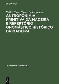 Title: Antroponímia primitiva da Madeira e Repertório onomástico histórico da Madeira: (Séculos XV e XVI), Author: Naidea Nunes Nunes