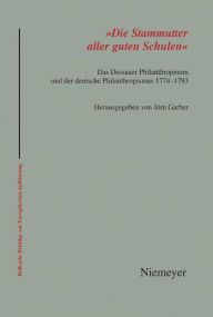 Title: 'Die Stammutter aller guten Schulen': Das Dessauer Philanthropinum und der deutsche Philanthropismus 1774-1793, Author: J rn Garber