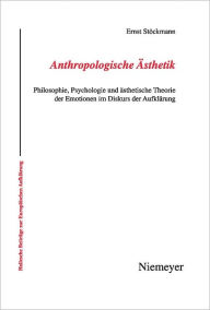 Title: Anthropologische Asthetik: Philosophie, Psychologie und asthetische Theorie der Emotionen im Diskurs der Aufklarung, Author: Ernst Stockmann