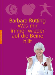 Title: Was mir immer wieder auf die Beine hilft, Author: Barbara Rütting