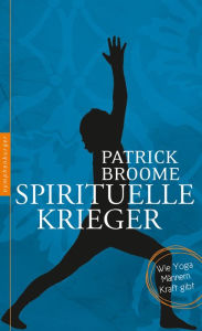 Title: Spirituelle Krieger: Wie Yoga Männern Kraft gibt, Author: Patrick Broome