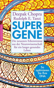 Title: Super-Gene: Die neuesten Erkenntnisse aus der Neurowissenschaft für ein langes gesundes Leben, Author: Deepak Chopra