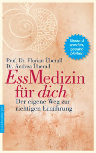 Title: EssMedizin für dich: Der eigene Weg zur richtigen Ernährung, Author: Florian Überall