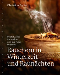 Title: Räuchern in Winterzeit und Raunächten: Mit Ritualen innehalten und zur Ruhe kommen, Author: Christine Fuchs