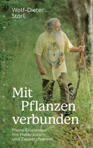 Title: Mit Pflanzen verbunden: Meine Erlebnisse mit Heilkräutern und Zauberpflanzen, Author: Wolf-Dieter Storl