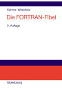 Die FORTRAN-Fibel: Strukturierte Programmierung mit FORTRAN 77. Lehr- und Arbeitsbuch für Anfänger