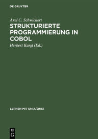 Title: Strukturierte Programmierung in COBOL: Grundlagen, Beispiele, Übungen / Edition 1, Author: Axel C. Schwickert