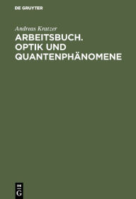 Title: Arbeitsbuch. Optik und Quantenphänomene: Der Lehrstoff anhand ausgewählter Aufgaben / Edition 1, Author: Andreas Kratzer