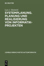 Systemplanung Planung und Realisierung von Informatik-Projekten: Band 2: Der Prozess der Grobprojektierung, der Feinprojektierung und der Installierung