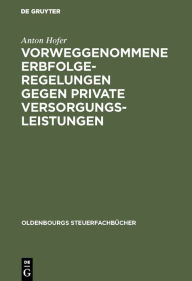 Title: Vorweggenommene Erbfolgeregelungen gegen private Versorgungsleistungen / Edition 1, Author: Anton Hofer