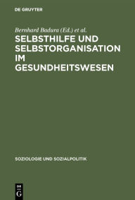 Title: Selbsthilfe und Selbstorganisation im Gesundheitswesen, Author: Bernhard Badura