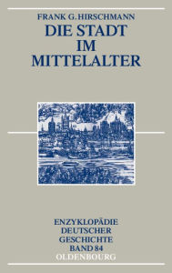 Title: Die Stadt im Mittelalter, Author: Frank G. Hirschmann