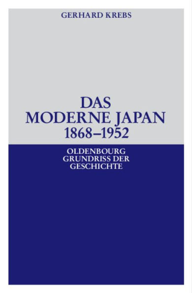 Das moderne Japan 1868-1952: Von der Meiji-Restauration bis zum Friedensvertrag von San Francisco
