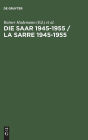 Die Saar 1945-1955 / La Sarre 1945-1955: Ein Problem der europaischen Geschichte / Un probleme de l'histoire europeenne