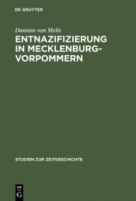 Title: Entnazifizierung in Mecklenburg-Vorpommern: Herrschaft und Verwaltung 1945-1948, Author: Damian van Melis
