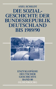 Title: Die Sozialgeschichte der Bundesrepublik Deutschland bis 1989/90, Author: Axel Schildt