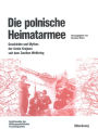 Die polnische Heimatarmee: Geschichte und Mythos der Armia Krajowa seit dem Zweiten Weltkrieg