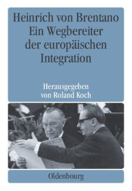 Title: Heinrich von Brentano: Ein Wegbereiter der europ ischen Integration, Author: Roland Koch