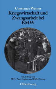 Title: Kriegswirtschaft und Zwangsarbeit bei BMW, Author: Constanze Werner