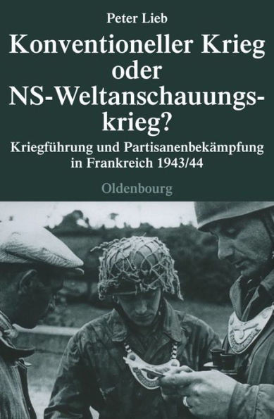 Konventioneller Krieg oder NS-Weltanschauungskrieg?: Kriegführung und Partisanenbekämpfung in Frankreich 1943/44