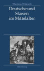 Deutsche und Slawen im Mittelalter: Beziehungen zu Tschechen, Polen, Sudslawen und Russen