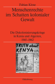 Title: Menschenrechte im Schatten kolonialer Gewalt: Die Dekolonisierungskriege in Kenia und Algerien 1945-1962, Author: Fabian Klose