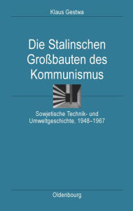 Title: Die Stalinschen Groï¿½bauten Des Kommunismus: Sowjetische Technik- Und Umweltgeschichte, 1948-1967, Author: Klaus Gestwa