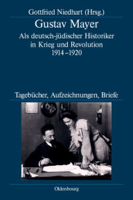 Title: Gustav Mayer: Als deutsch-jüdischer Historiker in Krieg und Revolution 1914-1920. Tagebücher, Aufzeichnungen, Briefe, Author: Gottfried Niedhart