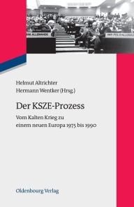 Title: Der KSZE-Prozess: Vom Kalten Krieg zu einem neuen Europa 1975 bis 1990, Author: Helmut Altrichter