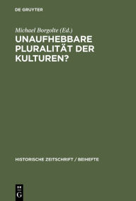 Title: Unaufhebbare Pluralität der Kulturen?: Zur Dekonstruktion und Konstruktion des mittelalterlichen Europa, Author: Michael Borgolte