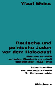 Title: Deutsche und polnische Juden vor dem Holocaust: J dische Identit t zwischen Staatsb rgerschaft und Ethnizit t 1933-1940, Author: Yfaat Weiss