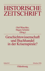 Title: Geschichtswissenschaft und Buchhandel in der Krisenspirale?: Eine Inspektion des Feldes in historischer, internationaler und wirtschaftlicher Perspektive, Author: Olaf Blaschke