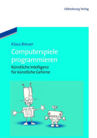 Title: Computerspiele programmieren: Künstliche Intelligenz für künstliche Gehirne, Author: Klaus Breuer