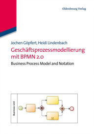 Title: Geschäftsprozessmodellierung mit BPMN 2.0: Business Process Model and Notation, Author: Jochen Göpfert