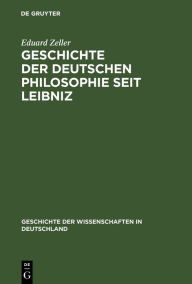 Title: Geschichte Der Deutschen Philosophie Seit Leibniz, Author: Eduard Zeller