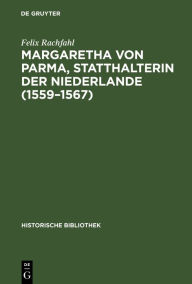 Title: Margaretha Von Parma, Statthalterin Der Niederlande (1559-1567), Author: Felix Rachfahl