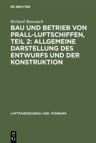 Title: Bau Und Betrieb Von Prall-Luftschiffen, Teil 2: Allgemeine Darstellung Des Entwurfs Und Der Konstruktion, Author: Richard Basenach