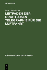 Title: Leitfaden der drahtlosen Telegraphie für die Luftfahrt, Author: Max Dieckmann