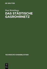 Title: Das st dtische Gasrohrnetz: Seine Berechnung, sein Bau und Betrieb / Edition 1, Author: Paul Brinkhaus