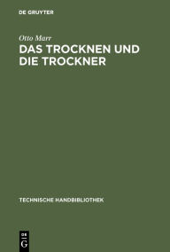 Title: Das Trocknen und die Trockner: Anleitungen zu Entwurf, Beschaffung und Betrieb von Trocknereien f r alle Zweige der mechanischen und chemischen Industrie, f r gewerbliche und f r landwirtschaftliche Unternehmungen / Edition 2, Author: Otto Marr