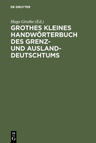 Title: Grothes kleines Handw rterbuch des Grenz- und Ausland-Deutschtums, Author: Hugo Grothe