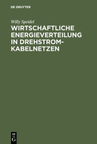 Title: Wirtschaftliche Energieverteilung in Drehstromkabelnetzen / Edition 1, Author: Willy Speidel