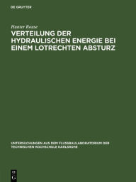 Title: Verteilung der hydraulischen Energie bei einem lotrechten Absturz: Theoretische und experimentelle Untersuchungen der Wirkung gekrümmer Strombahnen, Author: Hunter Rouse