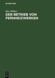 Title: Der Betrieb von Fernheizwerken / Edition 1, Author: Max Willner