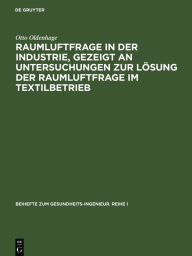Title: Raumluftfrage in der Industrie, gezeigt an Untersuchungen zur Lösung der Raumluftfrage im Textilbetrieb / Edition 1, Author: Otto Oldenhage