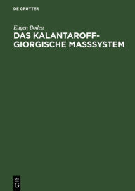 Title: Das Kalantaroff-Giorgische Maßsystem: Mit dimensioneller Kohärenz für Mechanik, Elektromagnetik und Wärmelehre / Edition 1, Author: Eugen Bodea